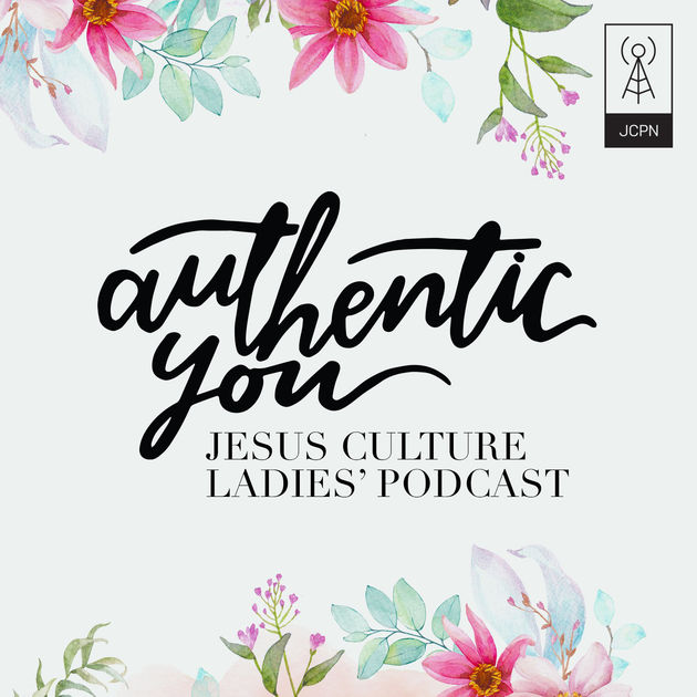 Jesus Culture Authentic You podcast for moms women Christian